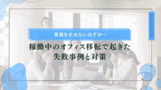業務を止めないはずが…稼働中のオフィスで起きた失敗事例と対策