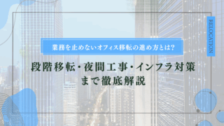 業務を止めないオフィス移転の進め方とは？オ段階移転・夜間工事･インフラ対策まで徹底解説