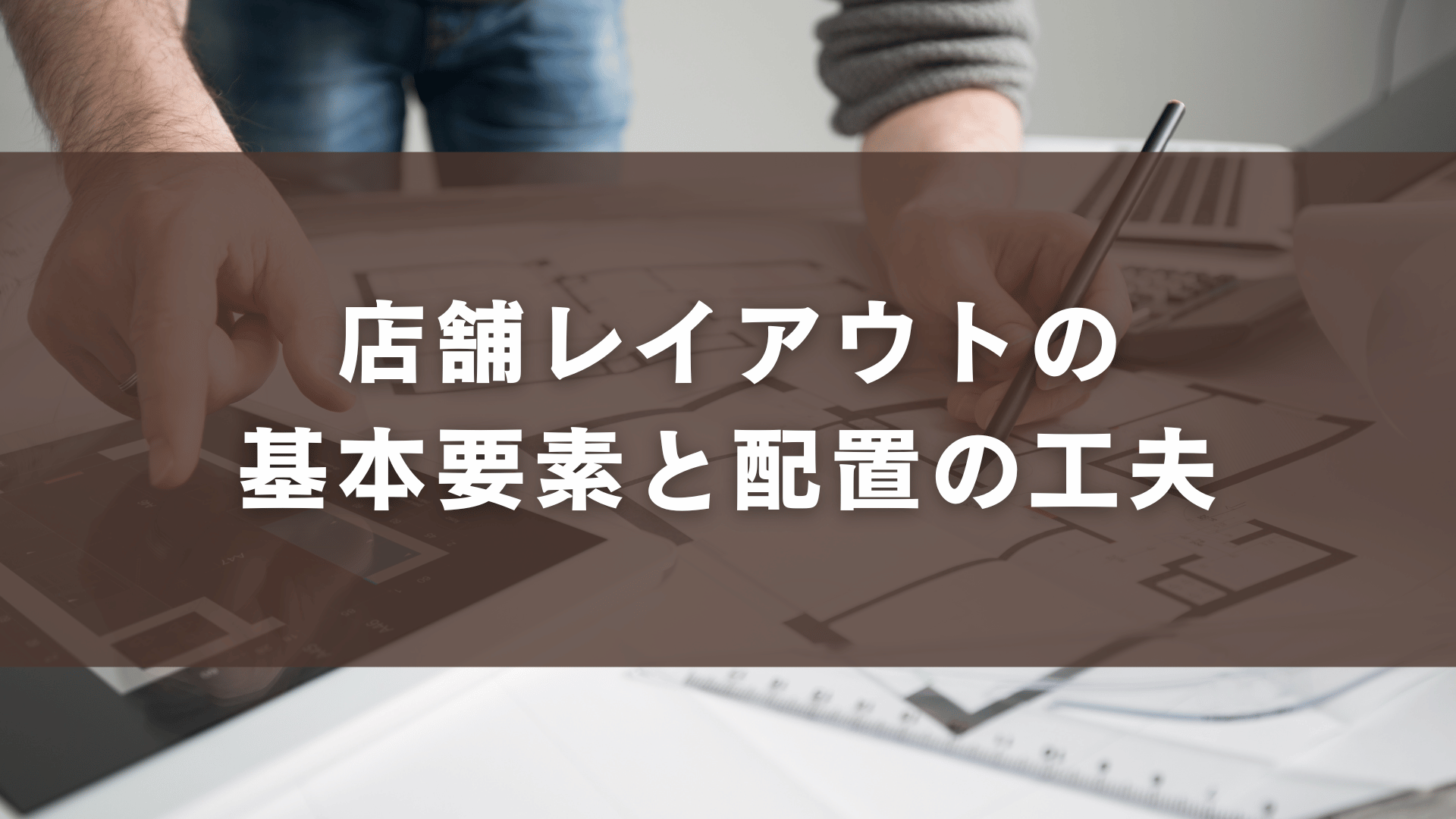 店舗レイアウトの基本要素と配置の工夫