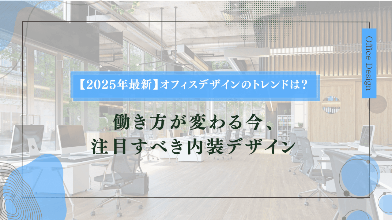 【2025年最新】オフィスデザインのトレンドは？働き方が変わる今、注目すべき内装デザイン