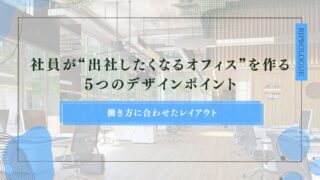 社員が“出社したくなるオフィス”を作る5つのデザインポイント｜働き方に合わせたレイアウト・コミュニケーション空間・集中スペースのアイキャッチ