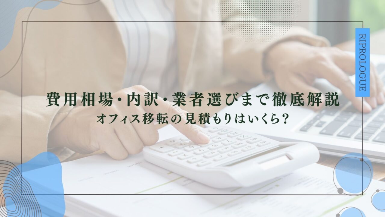費用相場・内訳・業者選びまで徹底解説 オフィス移転の見積もりはいくら？