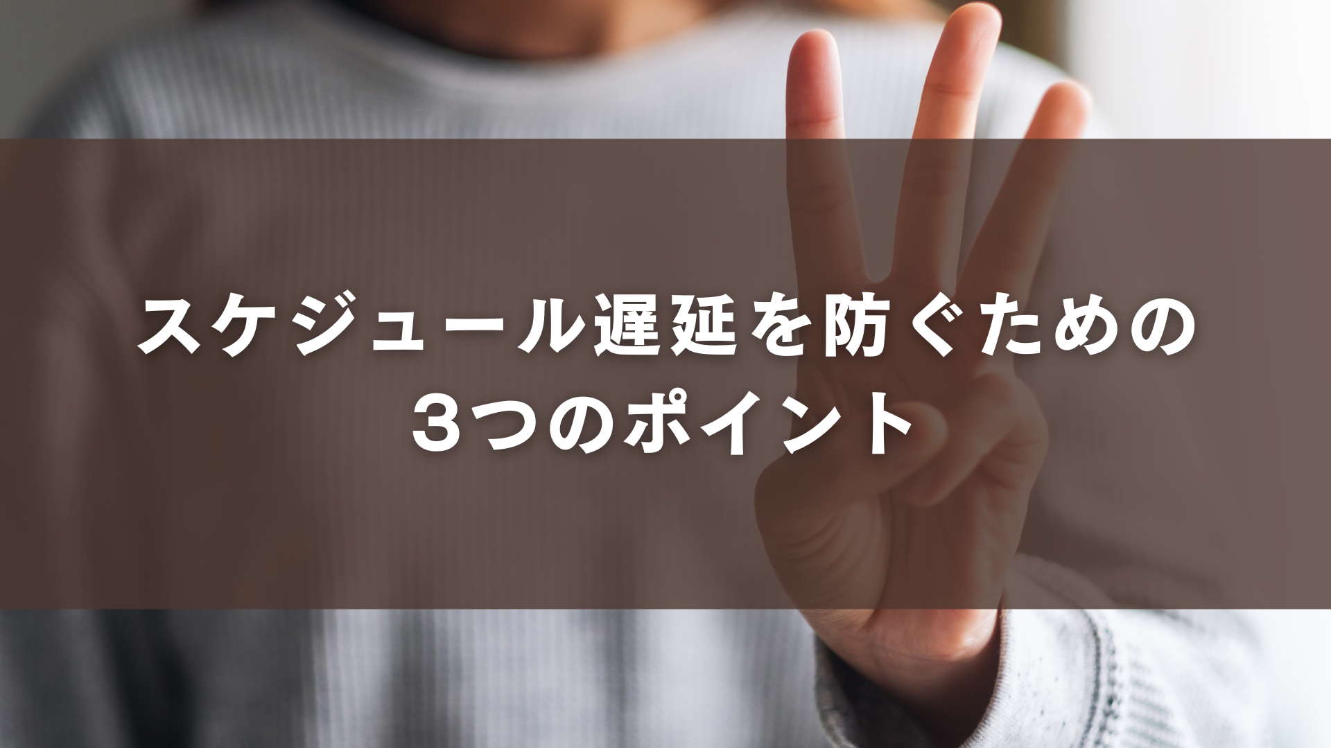 スケジュール遅延を防ぐための3つのポイント
