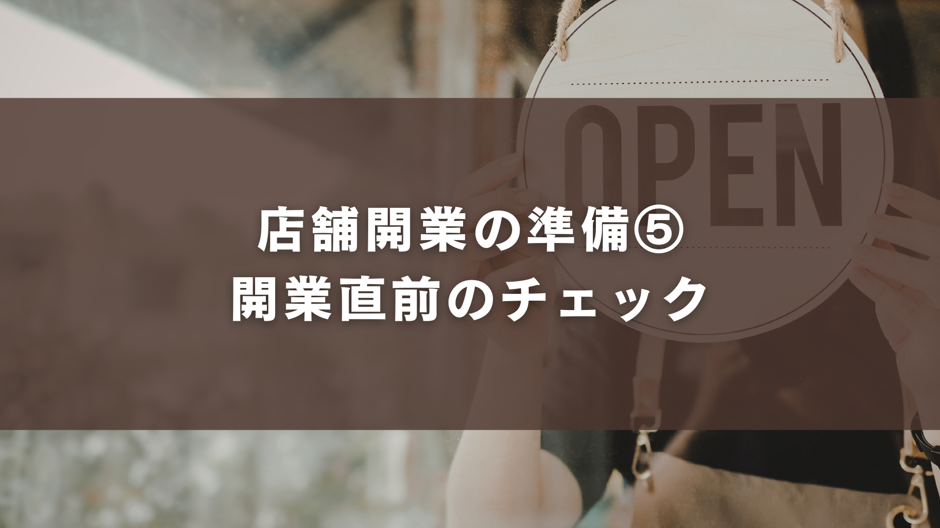 店舗開業の準備⑤｜開業直前のチェック