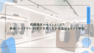 店舗設計のポイントとは？ 動線・レイアウト・内装で失敗しない注意点とコツを解説