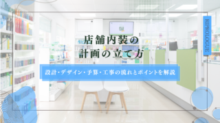 店舗内装の計画の立て方｜設計・デザイン・予算・工事の流れとポイントを解説