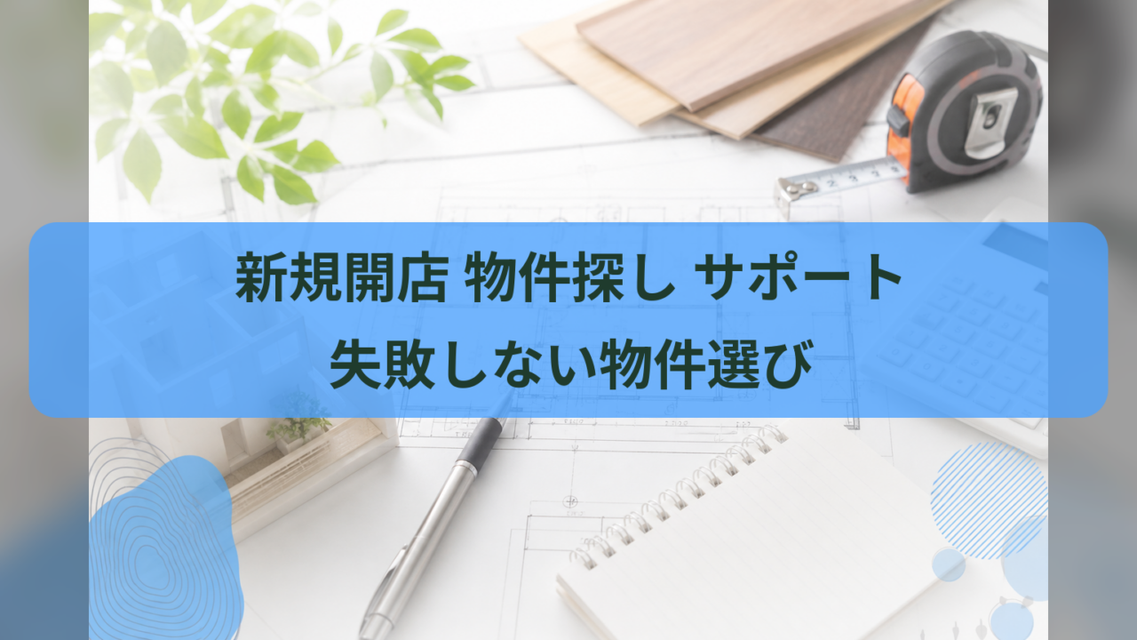 新規開店 物件探し サポート｜失敗しない物件選び